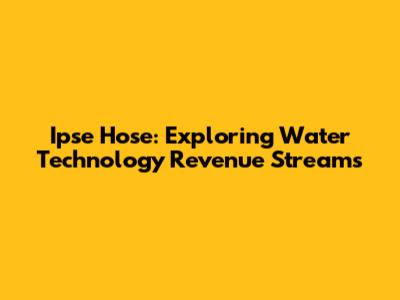 Ipse Hose: Exploring Water Technology Revenue Streams