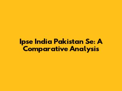 Ipse India Pakistan Se: A Comparative Analysis