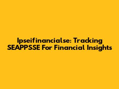 Ipseifinancialse: Tracking SEAPPSSE For Financial Insights