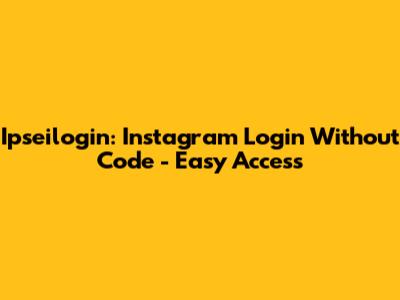 Ipseilogin: Instagram Login Without Code - Easy Access