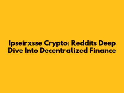 Ipseirxsse Crypto: Reddit's Deep Dive Into Decentralized Finance