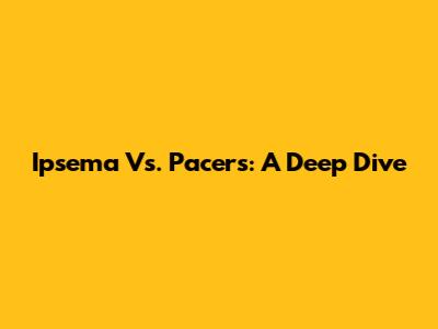 Ipsema Vs. Pacers: A Deep Dive