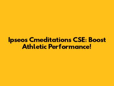 Ipseos Cmeditations CSE: Boost Athletic Performance!