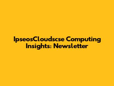 IpseosCloudscse Computing Insights: Newsletter