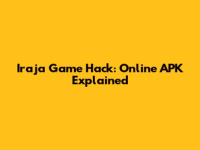 Iraja Game Hack: Online APK Explained