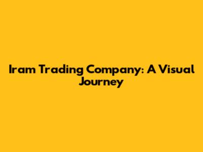 Iram Trading Company: A Visual Journey
