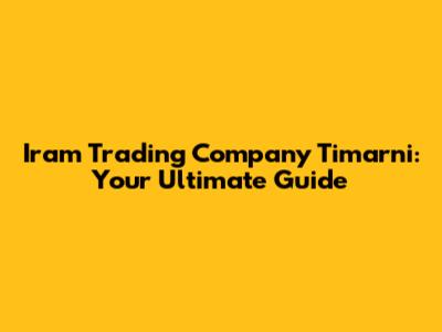 Iram Trading Company Timarni: Your Ultimate Guide