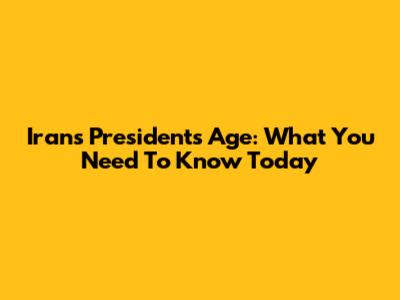 Iran's President's Age: What You Need To Know Today