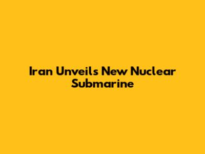 Iran Unveils New Nuclear Submarine
