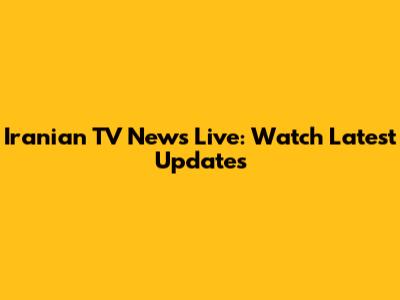 Iranian TV News Live: Watch Latest Updates