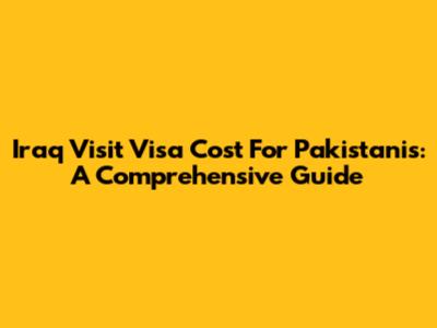 Iraq Visit Visa Cost For Pakistanis: A Comprehensive Guide