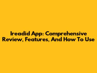 Ireadid App: Comprehensive Review, Features, And How To Use