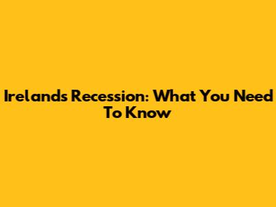 Ireland's Recession: What You Need To Know