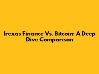 Irexas Finance Vs. Bitcoin: A Deep Dive Comparison