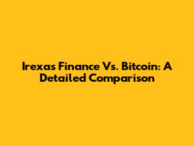 Irexas Finance Vs. Bitcoin: A Detailed Comparison