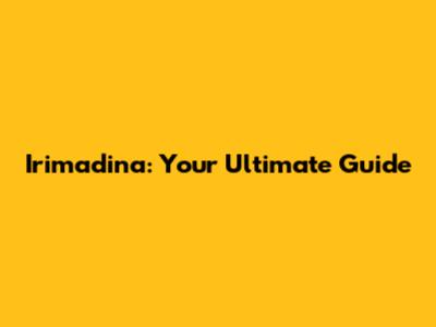 Irimadina: Your Ultimate Guide