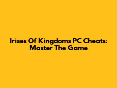 Irises Of Kingdoms PC Cheats: Master The Game