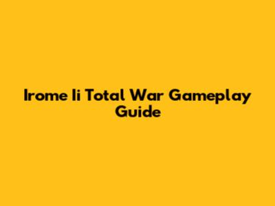 Irome Ii Total War Gameplay Guide