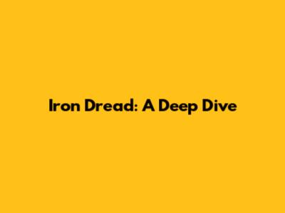 Iron Dread: A Deep Dive