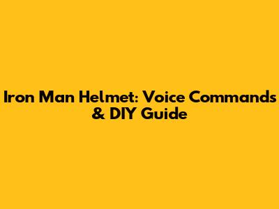 Iron Man Helmet: Voice Commands & DIY Guide
