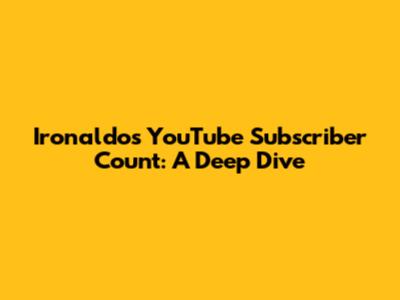 Ironaldo's YouTube Subscriber Count: A Deep Dive