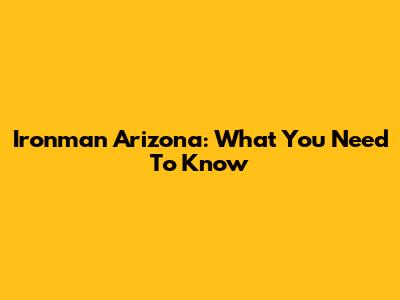 Ironman Arizona: What You Need To Know
