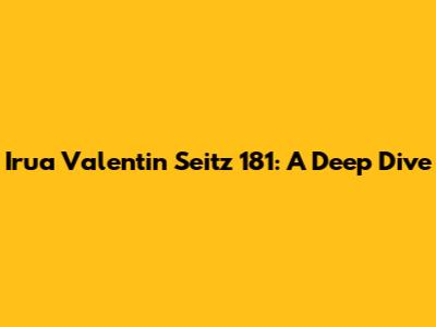 Irua Valentin Seitz 181: A Deep Dive