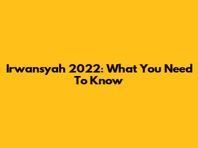 Irwansyah 2022: What You Need To Know