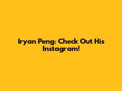 Iryan Peng: Check Out His Instagram!