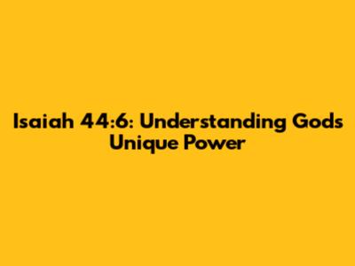Isaiah 44:6: Understanding God's Unique Power