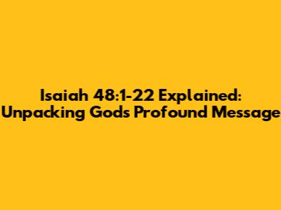 Isaiah 48:1-22 Explained: Unpacking God's Profound Message