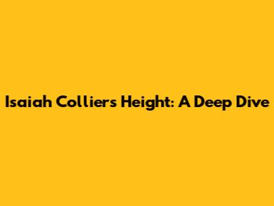 Isaiah Collier's Height: A Deep Dive