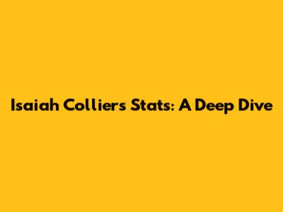 Isaiah Collier's Stats: A Deep Dive