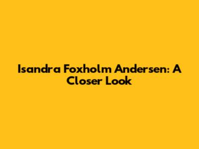 Isandra Foxholm Andersen: A Closer Look