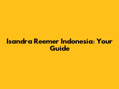 Isandra Reemer Indonesia: Your Guide
