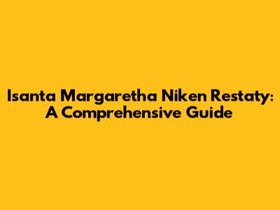 Isanta Margaretha Niken Restaty: A Comprehensive Guide