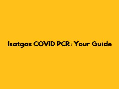 Isatgas COVID PCR: Your Guide