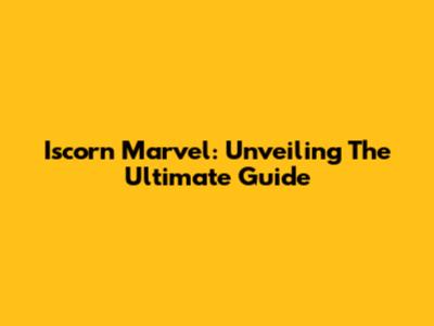 Iscorn Marvel: Unveiling The Ultimate Guide