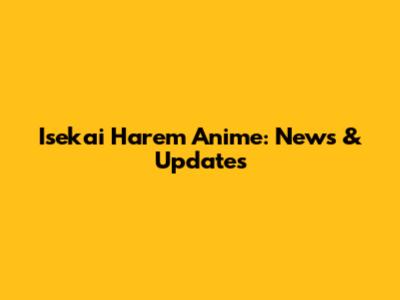 Isekai Harem Anime: News & Updates