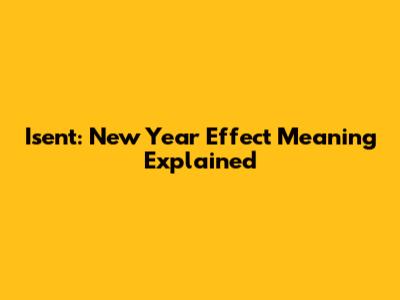 Isent: New Year Effect Meaning Explained