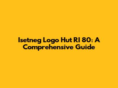 Isetneg Logo Hut RI 80: A Comprehensive Guide