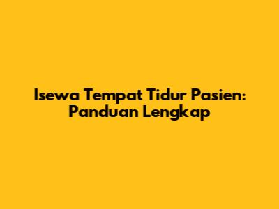 Isewa Tempat Tidur Pasien: Panduan Lengkap