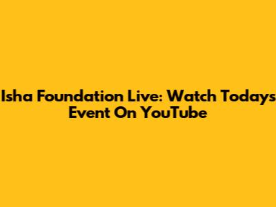 Isha Foundation Live: Watch Today's Event On YouTube