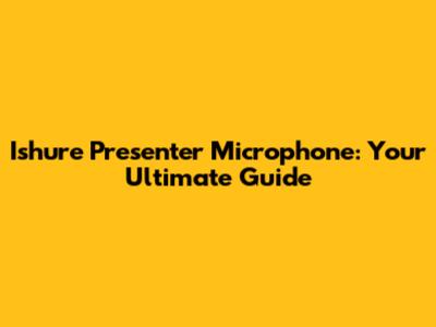 Ishure Presenter Microphone: Your Ultimate Guide
