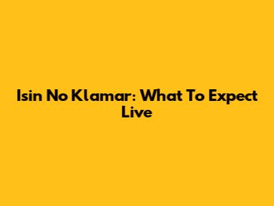 Isin No Klamar: What To Expect Live