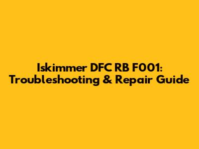Iskimmer DFC RB F001: Troubleshooting & Repair Guide