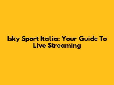Isky Sport Italia: Your Guide To Live Streaming