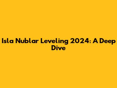 Isla Nublar Leveling 2024: A Deep Dive