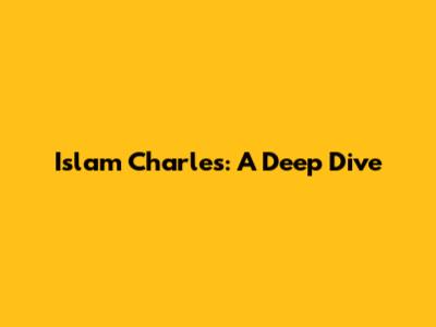 Islam Charles: A Deep Dive