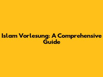Islam Vorlesung: A Comprehensive Guide